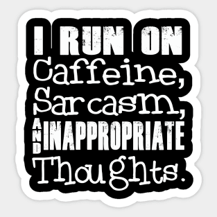 I Run on Caffeine, Sarcasm, and Inappropriate Thoughts Sticker